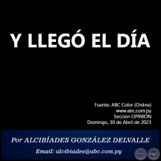 Y LLEGÓ EL DÍA - Por ALCIBÍADES GONZÁLEZ DELVALLE - Domingo, 30 de Abril de 2023